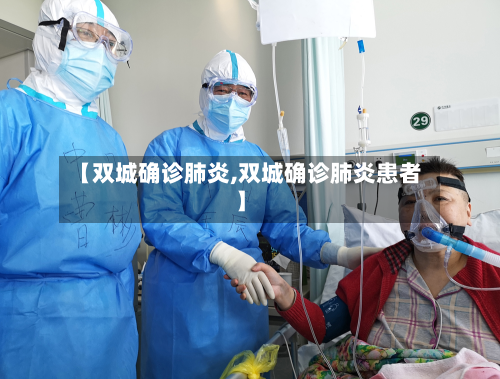 【双城确诊肺炎,双城确诊肺炎患者】-第2张图片