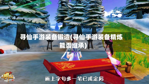 寻仙手游装备锻造(寻仙手游装备精炼能否继承)