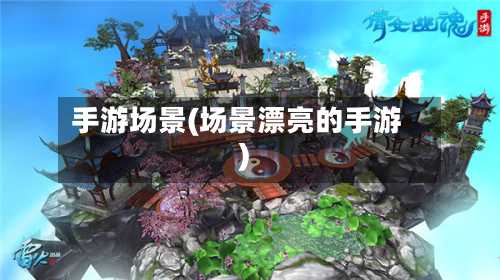 手游场景(场景漂亮的手游)-第2张图片