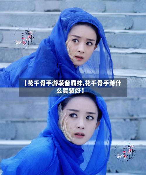 【花千骨手游装备羁绊,花千骨手游什么套装好】