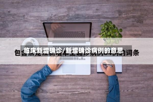 临床新增确诊/新增确诊病例的意思