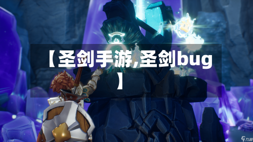 【圣剑手游,圣剑bug】