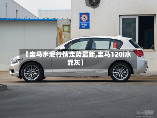 【宝马水泥行情走势最新,宝马120i水泥灰】