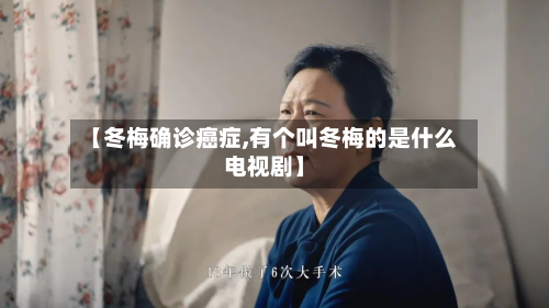 【冬梅确诊癌症,有个叫冬梅的是什么电视剧】-第2张图片