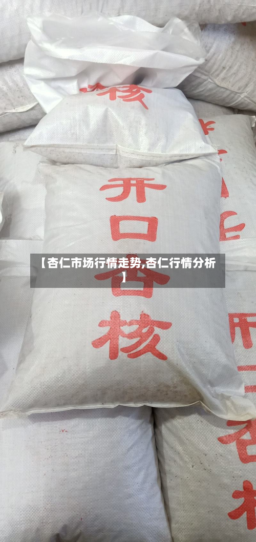【杏仁市场行情走势,杏仁行情分析】