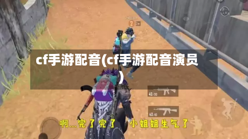 cf手游配音(cf手游配音演员)