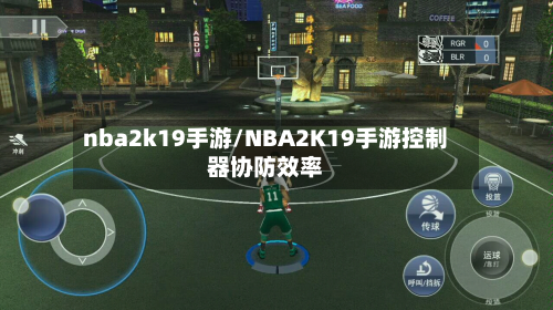nba2k19手游/NBA2K19手游控制器协防效率-第2张图片