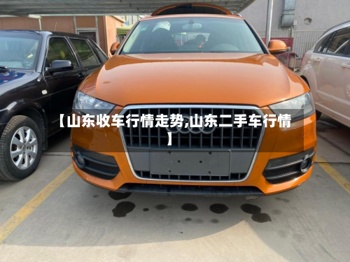 【山东收车行情走势,山东二手车行情】-第3张图片