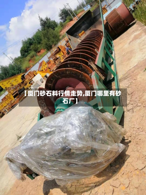 【厦门砂石料行情走势,厦门哪里有砂石厂】-第2张图片