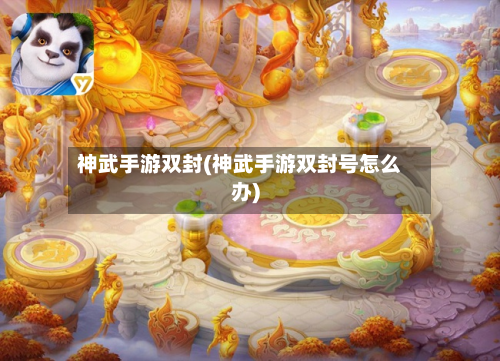 神武手游双封(神武手游双封号怎么办)