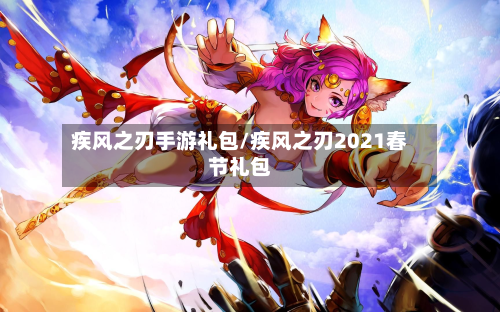 疾风之刃手游礼包/疾风之刃2021春节礼包