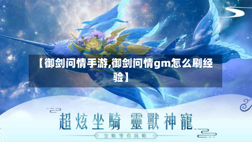 【御剑问情手游,御剑问情gm怎么刷经验】-第2张图片