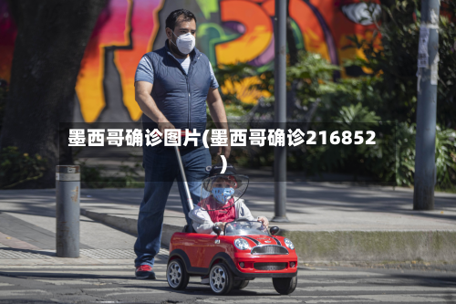 墨西哥确诊图片(墨西哥确诊216852)-第3张图片