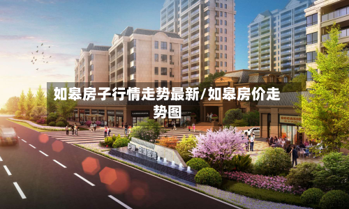 如皋房子行情走势最新/如皋房价走势图-第3张图片