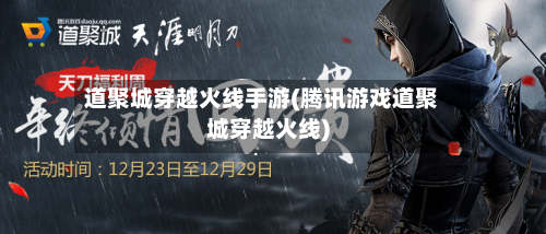 道聚城穿越火线手游(腾讯游戏道聚城穿越火线)