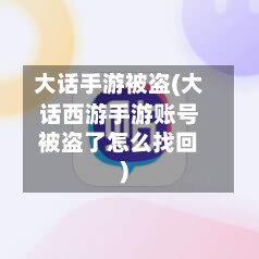 大话手游被盗(大话西游手游账号被盗了怎么找回)-第2张图片