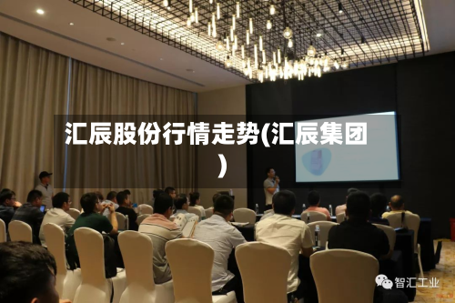 汇辰股份行情走势(汇辰集团)-第3张图片