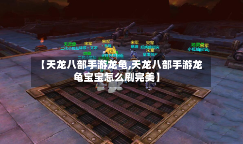 【天龙八部手游龙龟,天龙八部手游龙龟宝宝怎么刷完美】-第3张图片